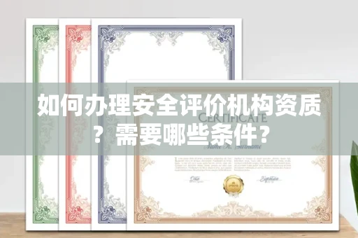 全国如何办理安全评价机构资质？需要哪些条件？
