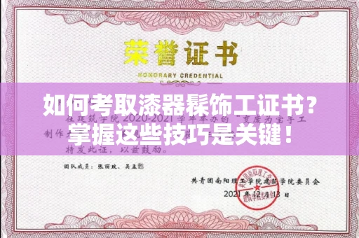 全国如何考取漆器髹饰工证书?掌握这些技巧是关键!