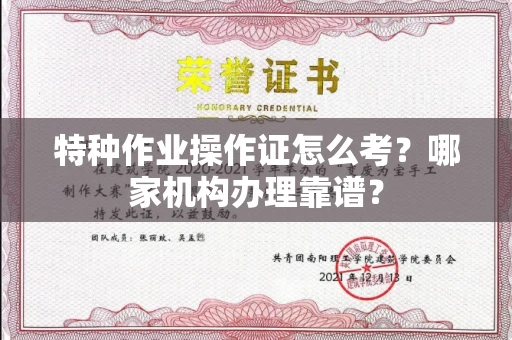 全国特种作业操作证怎么考?哪家机构办理靠谱?