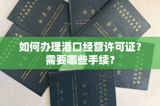 全国如何办理港口经营许可证?需要哪些手续?