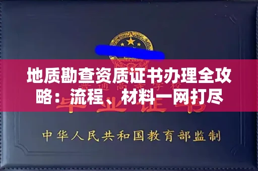 全国地质勘查资质证书办理全攻略:流程、材料一网打尽