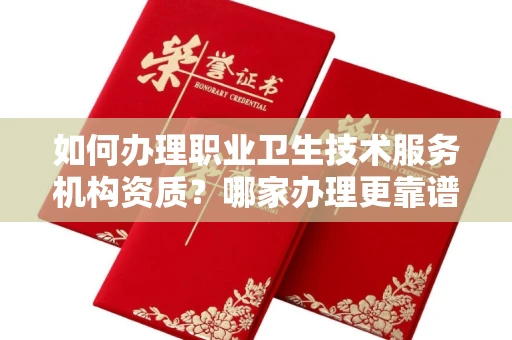 全国如何办理职业卫生技术服务机构资质?哪家办理更靠谱?