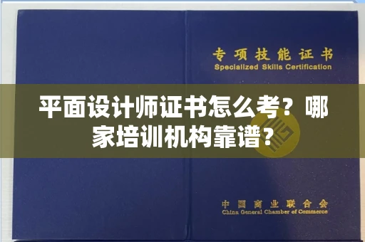 全国平面设计师证书怎么考?哪家培训机构靠谱?