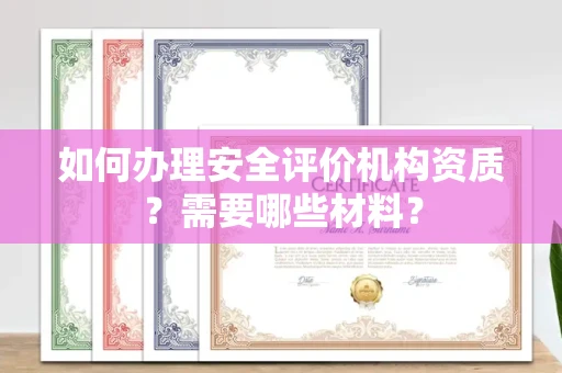 全国如何办理安全评价机构资质?需要哪些材料?