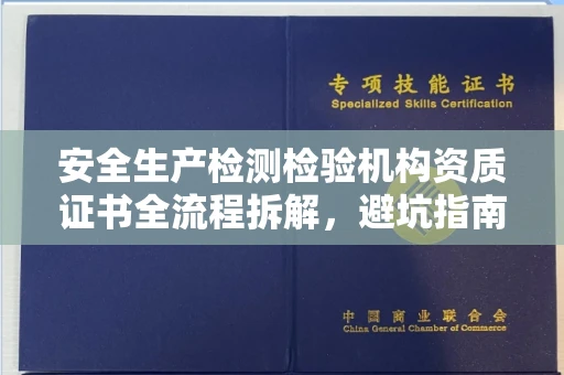 全国安全生产检测检验机构资质证书全流程拆解,避坑指南