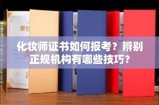 全国化妆师证书如何报考?辨别正规机构有哪些技巧?