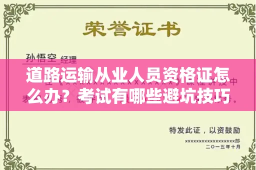 全国道路运输从业人员资格证怎么办?考试有哪些避坑技巧?