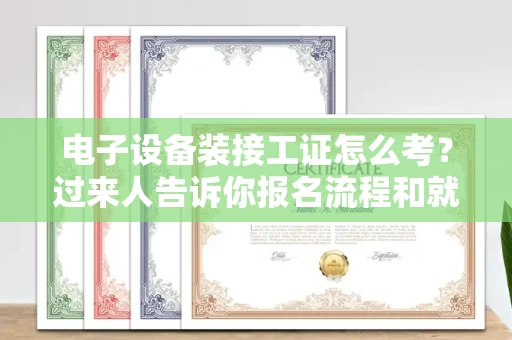 全国电子设备装接工证怎么考?过来人告诉你报名流程和就业方向