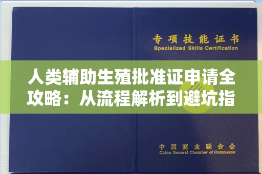全国人类辅助生殖批准证申请全攻略:从流程解析到避坑指南