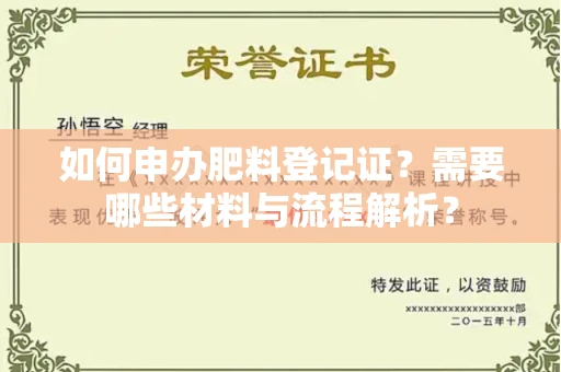 全国如何申办肥料登记证?需要哪些材料与流程解析?