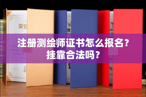 全国注册测绘师证书怎么报名?挂靠合法吗?