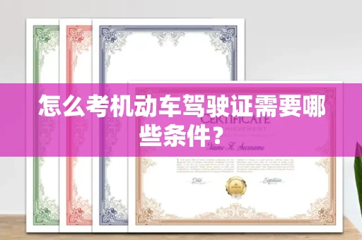 全国怎么考机动车驾驶证需要哪些条件?