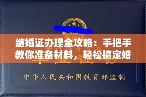 全国结婚证办理全攻略:手把手教你准备材料,轻松搞定婚姻登记