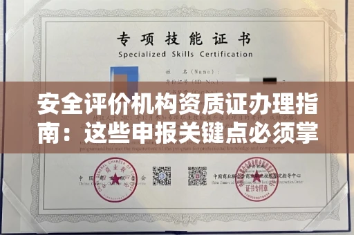 全国安全评价机构资质证办理指南:这些申报关键点必须掌握