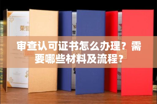 全国审查认可证书怎么办理?需要哪些材料及流程?
