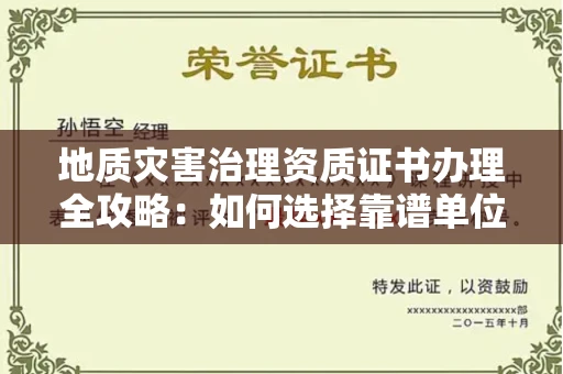 全国地质灾害治理资质证书办理全攻略：如何选择靠谱单位？