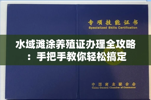 全国水域滩涂养殖证办理全攻略:手把手教你轻松搞定