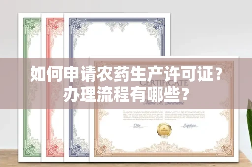 全国如何申请农药生产许可证？办理流程有哪些？