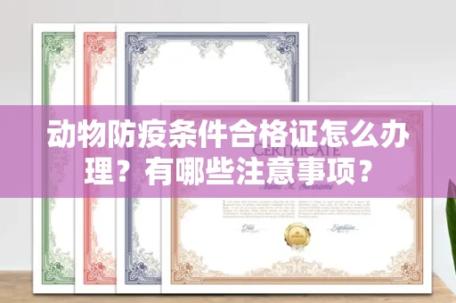 全国动物防疫条件合格证怎么办理?有哪些注意事项?