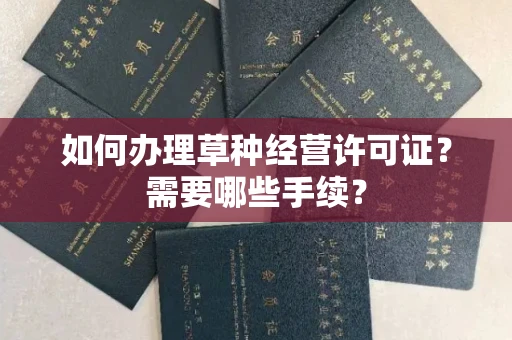 全国如何办理草种经营许可证?需要哪些手续?
