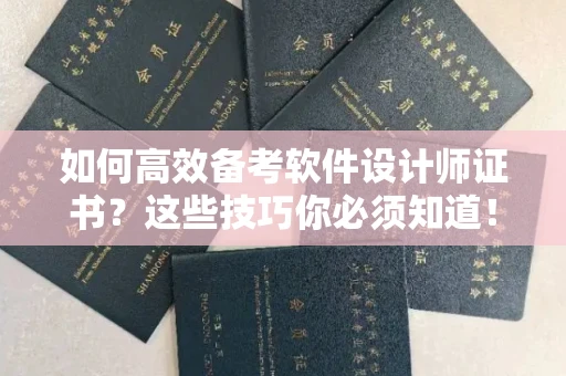 全国如何高效备考软件设计师证书？这些技巧你必须知道！