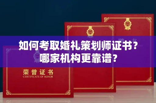 全国如何考取婚礼策划师证书？哪家机构更靠谱？